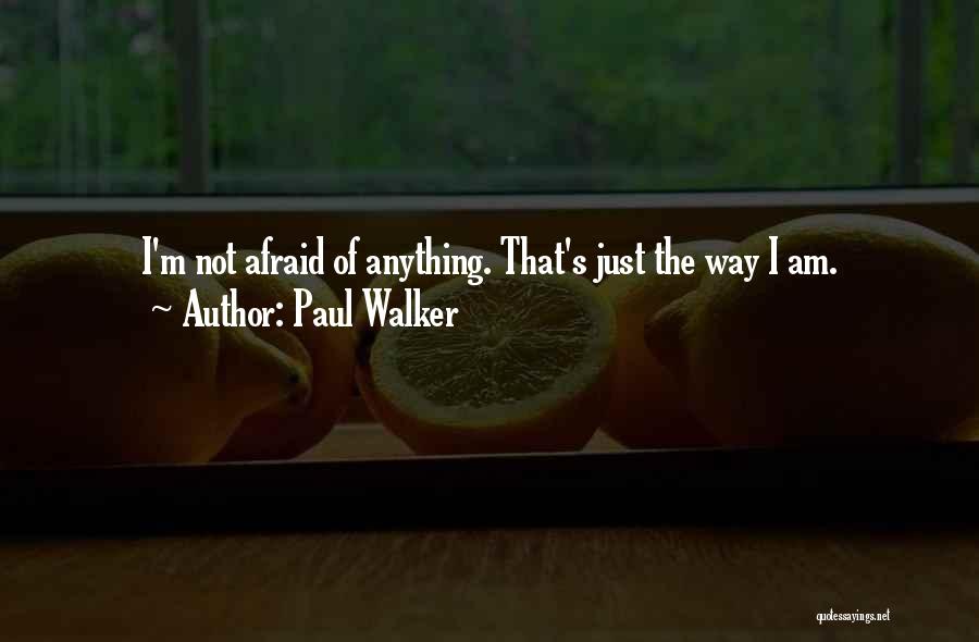 Paul Walker Quotes: I'm Not Afraid Of Anything. That's Just The Way I Am.