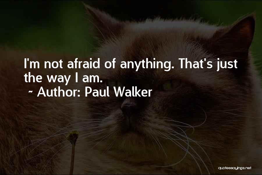 Paul Walker Quotes: I'm Not Afraid Of Anything. That's Just The Way I Am.