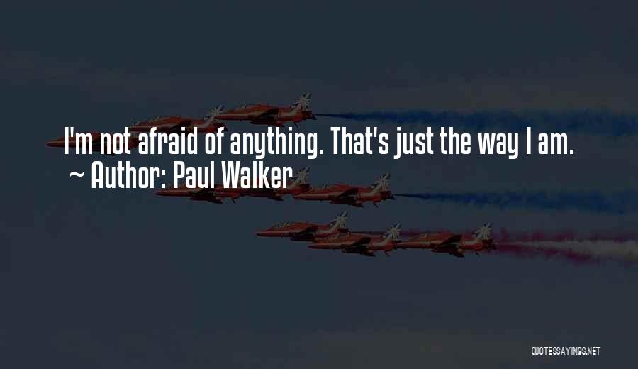 Paul Walker Quotes: I'm Not Afraid Of Anything. That's Just The Way I Am.