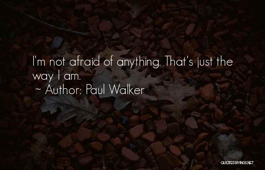 Paul Walker Quotes: I'm Not Afraid Of Anything. That's Just The Way I Am.