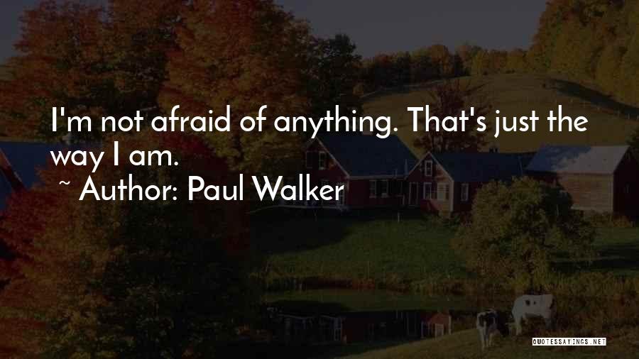 Paul Walker Quotes: I'm Not Afraid Of Anything. That's Just The Way I Am.