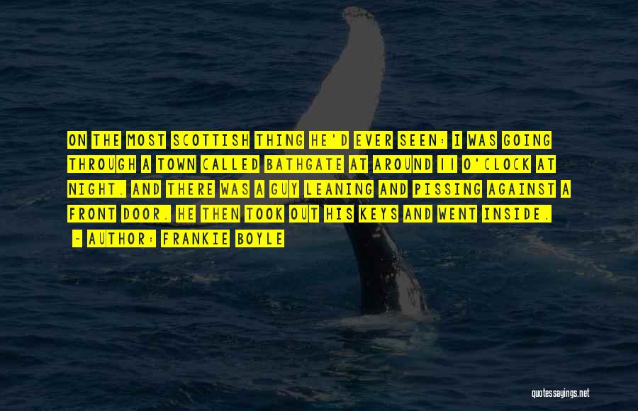Frankie Boyle Quotes: On The Most Scottish Thing He'd Ever Seen: I Was Going Through A Town Called Bathgate At Around 11 O'clock