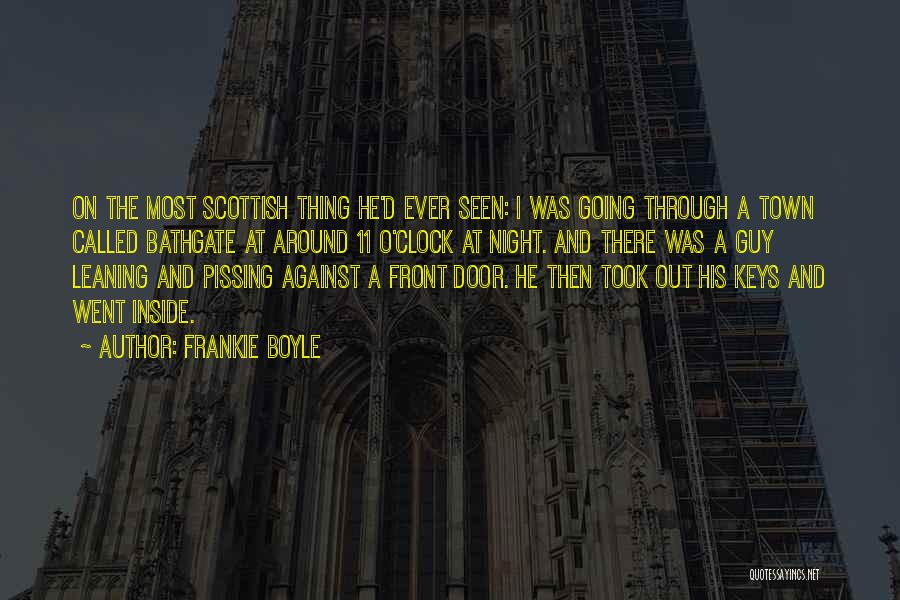 Frankie Boyle Quotes: On The Most Scottish Thing He'd Ever Seen: I Was Going Through A Town Called Bathgate At Around 11 O'clock