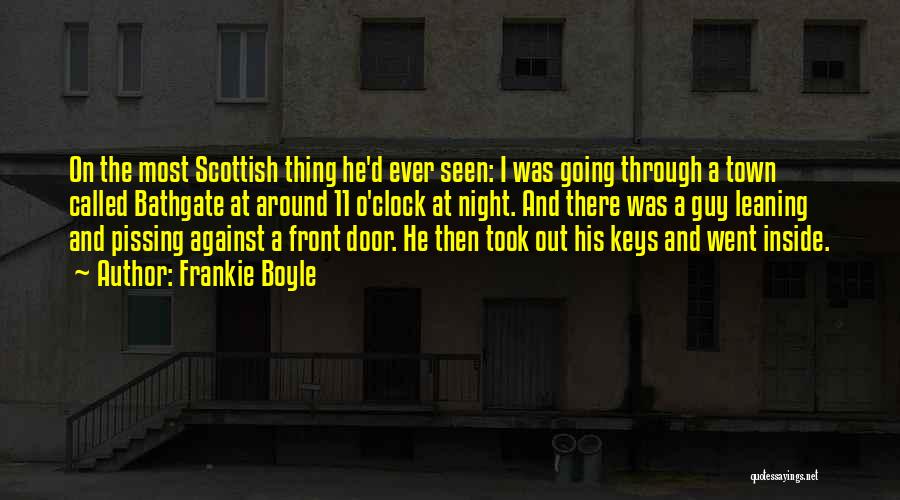 Frankie Boyle Quotes: On The Most Scottish Thing He'd Ever Seen: I Was Going Through A Town Called Bathgate At Around 11 O'clock