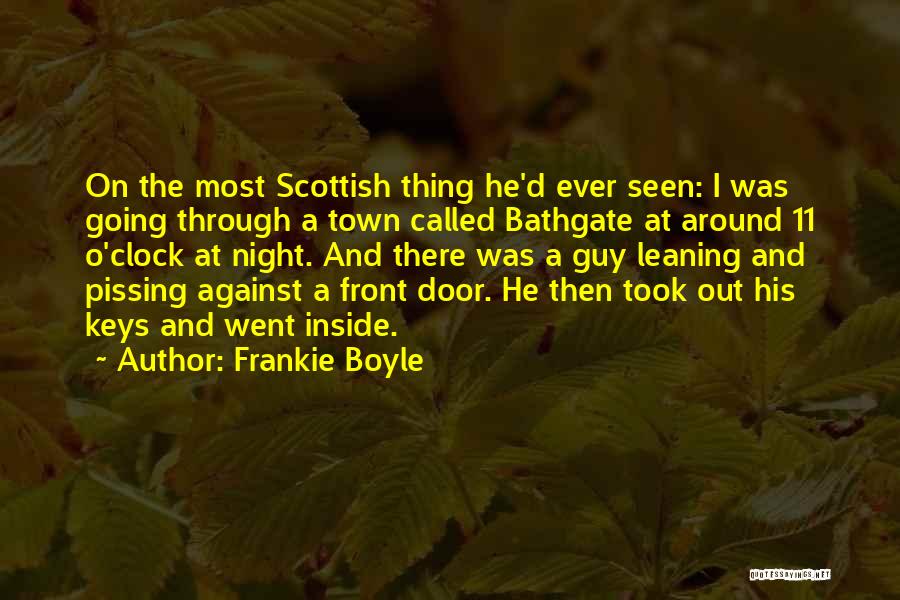 Frankie Boyle Quotes: On The Most Scottish Thing He'd Ever Seen: I Was Going Through A Town Called Bathgate At Around 11 O'clock