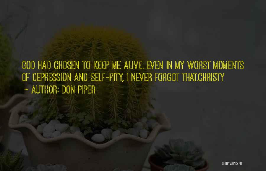 Don Piper Quotes: God Had Chosen To Keep Me Alive. Even In My Worst Moments Of Depression And Self-pity, I Never Forgot That.christy