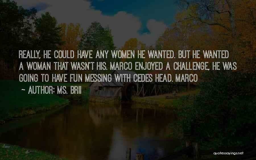 Ms. Brii Quotes: Really, He Could Have Any Women He Wanted. But He Wanted A Woman That Wasn't His. Marco Enjoyed A Challenge,