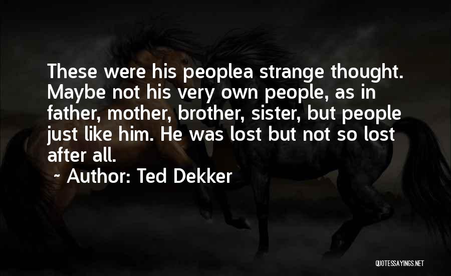 Ted Dekker Quotes: These Were His Peoplea Strange Thought. Maybe Not His Very Own People, As In Father, Mother, Brother, Sister, But People