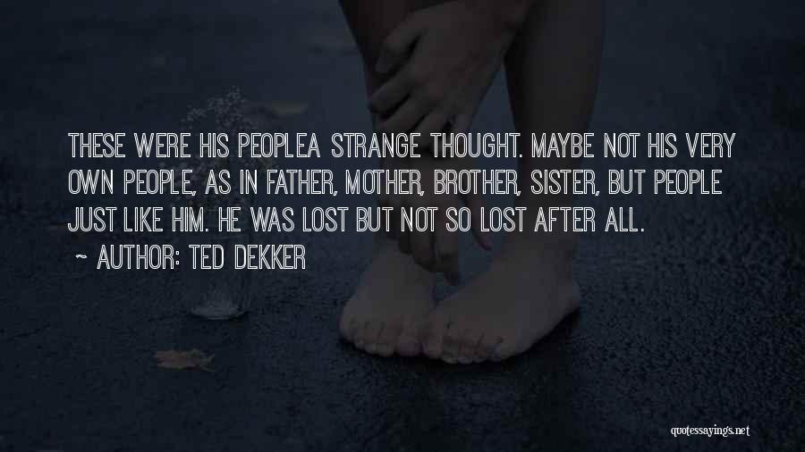 Ted Dekker Quotes: These Were His Peoplea Strange Thought. Maybe Not His Very Own People, As In Father, Mother, Brother, Sister, But People