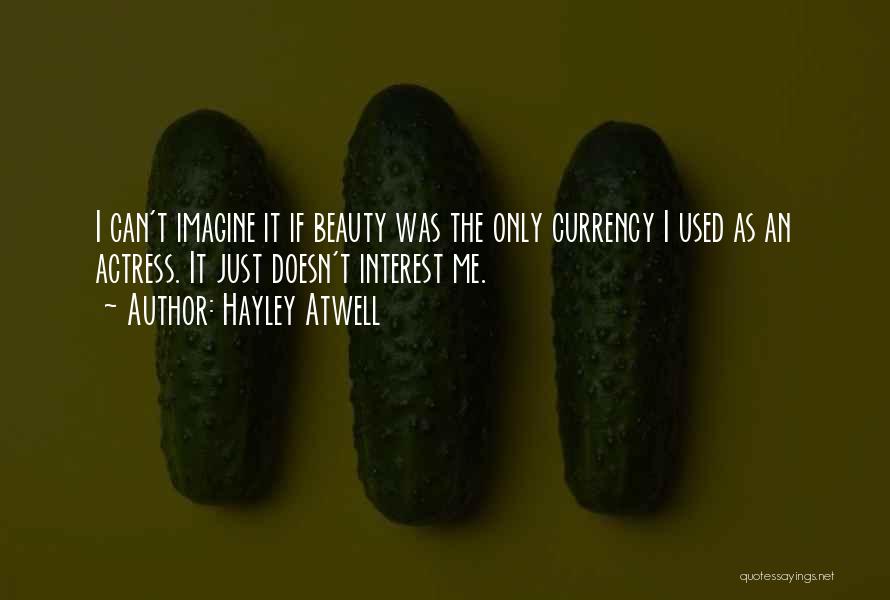 Hayley Atwell Quotes: I Can't Imagine It If Beauty Was The Only Currency I Used As An Actress. It Just Doesn't Interest Me.