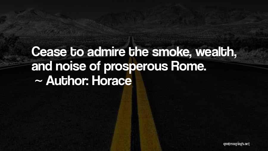 Horace Quotes: Cease To Admire The Smoke, Wealth, And Noise Of Prosperous Rome.