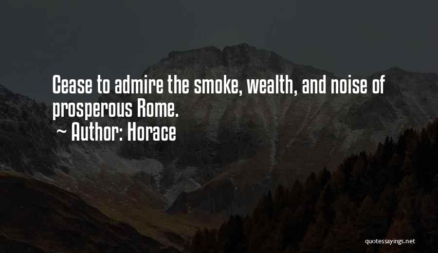 Horace Quotes: Cease To Admire The Smoke, Wealth, And Noise Of Prosperous Rome.