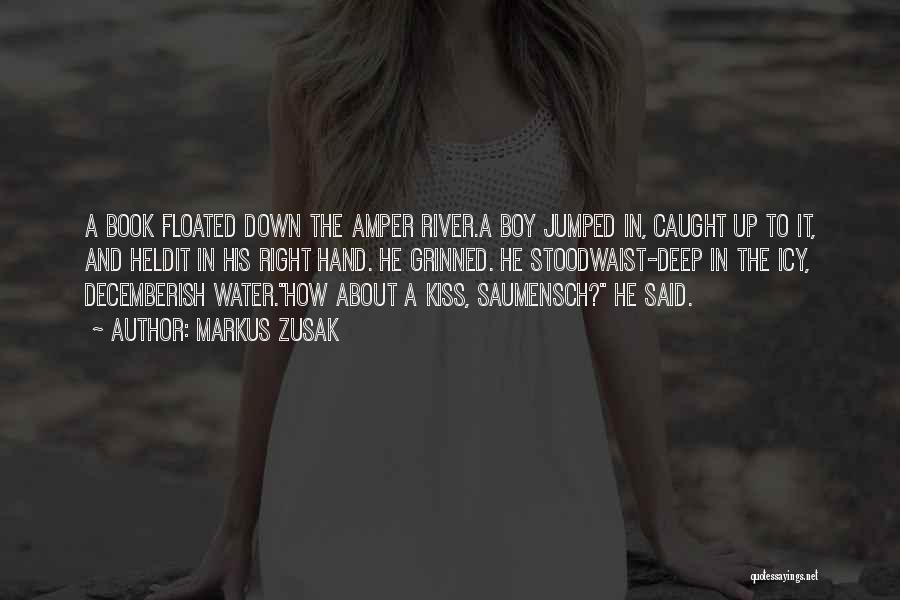 Markus Zusak Quotes: A Book Floated Down The Amper River.a Boy Jumped In, Caught Up To It, And Heldit In His Right Hand.