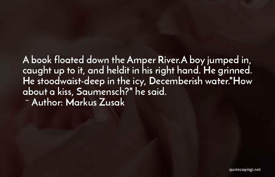 Markus Zusak Quotes: A Book Floated Down The Amper River.a Boy Jumped In, Caught Up To It, And Heldit In His Right Hand.