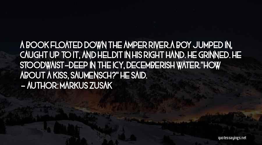 Markus Zusak Quotes: A Book Floated Down The Amper River.a Boy Jumped In, Caught Up To It, And Heldit In His Right Hand.