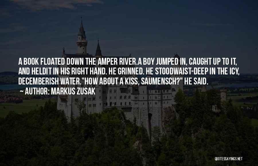 Markus Zusak Quotes: A Book Floated Down The Amper River.a Boy Jumped In, Caught Up To It, And Heldit In His Right Hand.