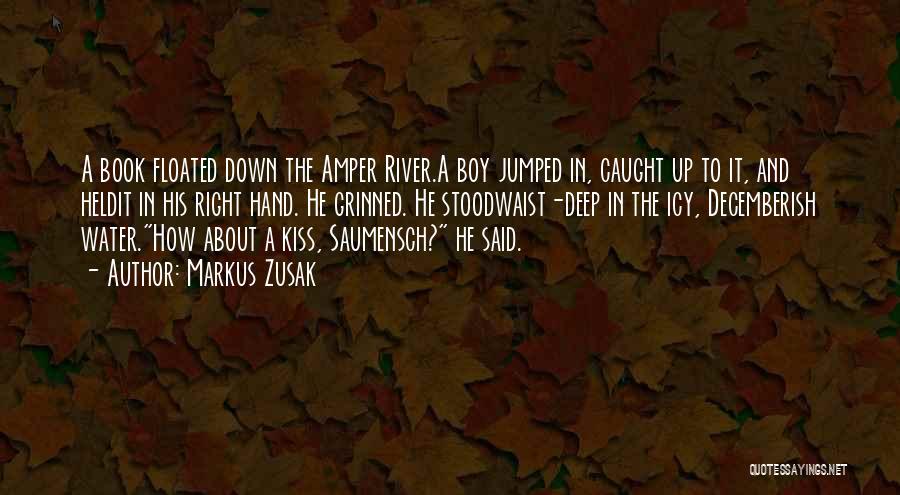 Markus Zusak Quotes: A Book Floated Down The Amper River.a Boy Jumped In, Caught Up To It, And Heldit In His Right Hand.