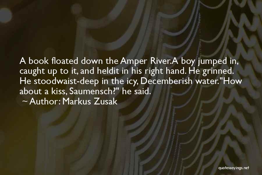 Markus Zusak Quotes: A Book Floated Down The Amper River.a Boy Jumped In, Caught Up To It, And Heldit In His Right Hand.