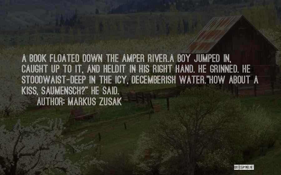 Markus Zusak Quotes: A Book Floated Down The Amper River.a Boy Jumped In, Caught Up To It, And Heldit In His Right Hand.