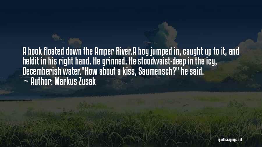 Markus Zusak Quotes: A Book Floated Down The Amper River.a Boy Jumped In, Caught Up To It, And Heldit In His Right Hand.