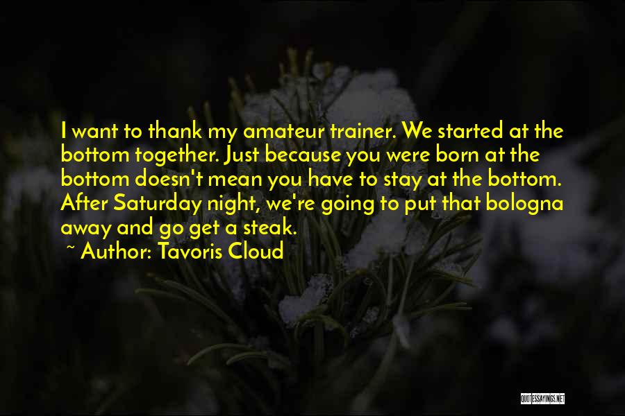 Tavoris Cloud Quotes: I Want To Thank My Amateur Trainer. We Started At The Bottom Together. Just Because You Were Born At The