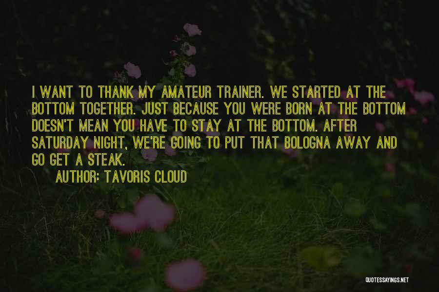 Tavoris Cloud Quotes: I Want To Thank My Amateur Trainer. We Started At The Bottom Together. Just Because You Were Born At The