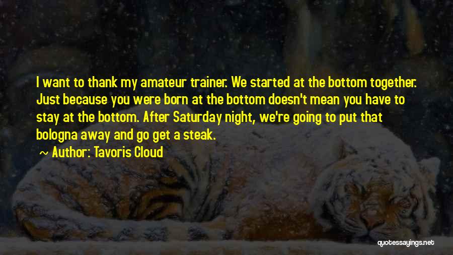 Tavoris Cloud Quotes: I Want To Thank My Amateur Trainer. We Started At The Bottom Together. Just Because You Were Born At The