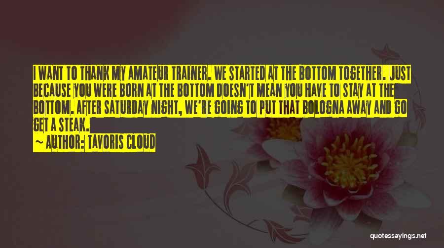 Tavoris Cloud Quotes: I Want To Thank My Amateur Trainer. We Started At The Bottom Together. Just Because You Were Born At The