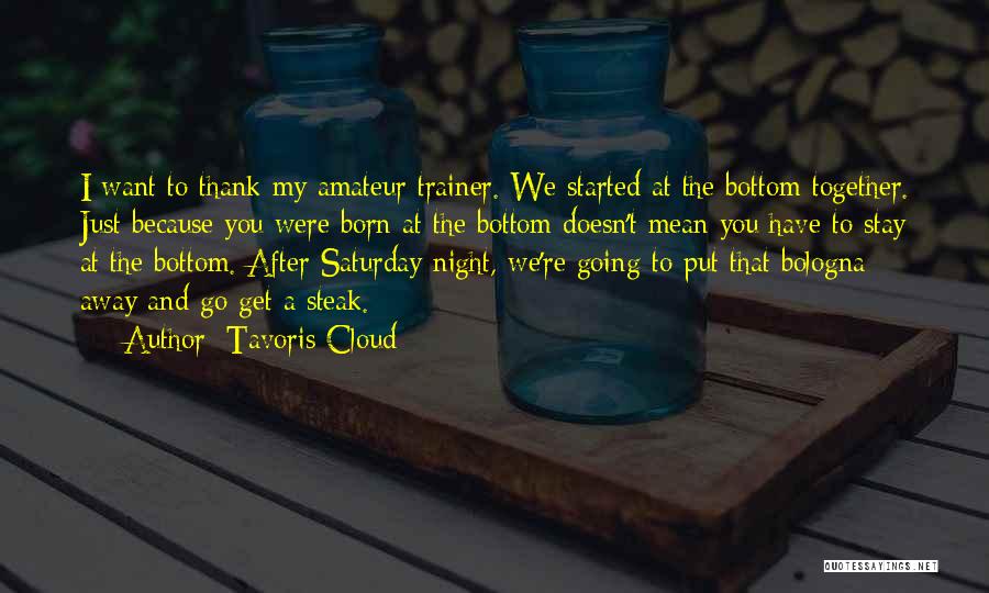 Tavoris Cloud Quotes: I Want To Thank My Amateur Trainer. We Started At The Bottom Together. Just Because You Were Born At The