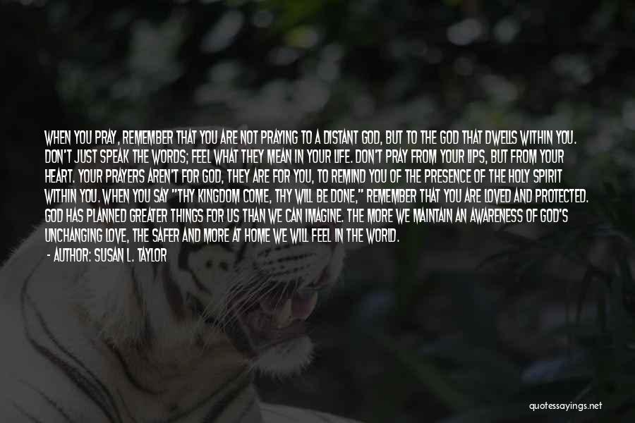 Susan L. Taylor Quotes: When You Pray, Remember That You Are Not Praying To A Distant God, But To The God That Dwells Within