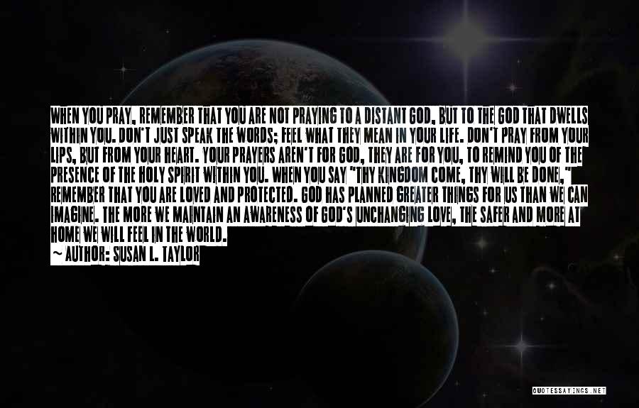 Susan L. Taylor Quotes: When You Pray, Remember That You Are Not Praying To A Distant God, But To The God That Dwells Within