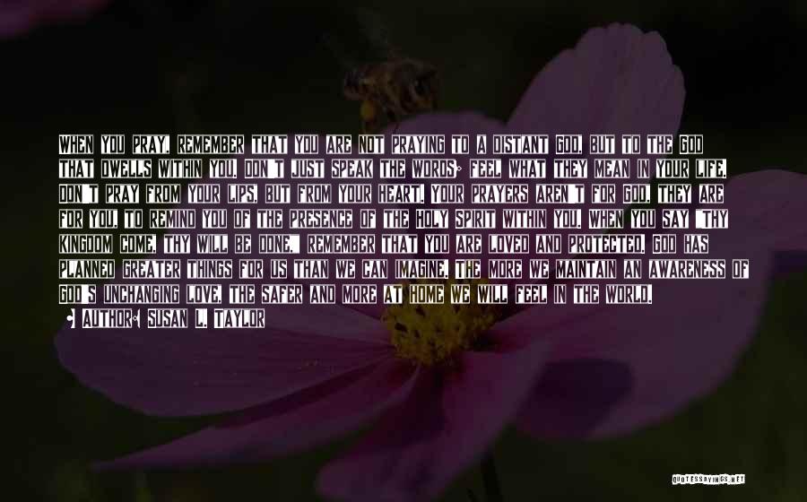 Susan L. Taylor Quotes: When You Pray, Remember That You Are Not Praying To A Distant God, But To The God That Dwells Within