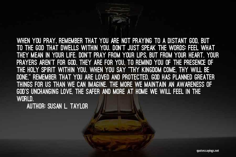 Susan L. Taylor Quotes: When You Pray, Remember That You Are Not Praying To A Distant God, But To The God That Dwells Within