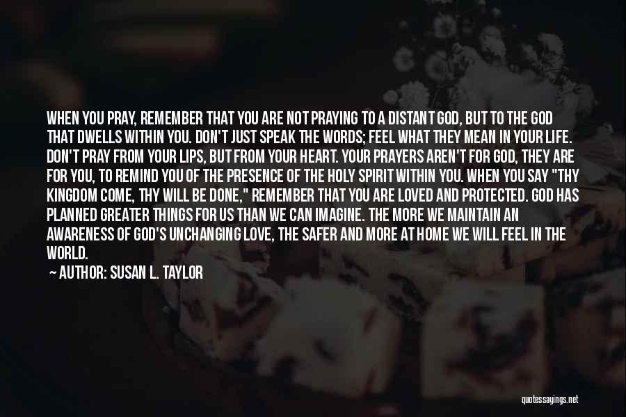 Susan L. Taylor Quotes: When You Pray, Remember That You Are Not Praying To A Distant God, But To The God That Dwells Within