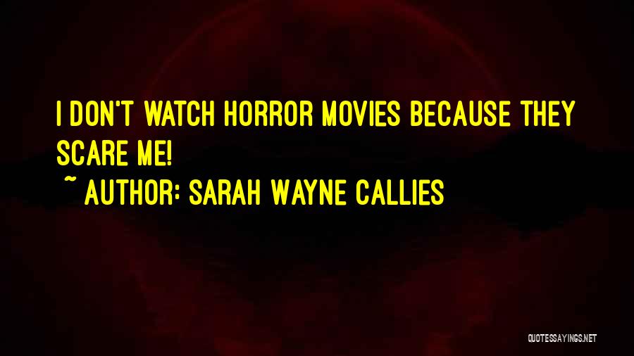 Sarah Wayne Callies Quotes: I Don't Watch Horror Movies Because They Scare Me!