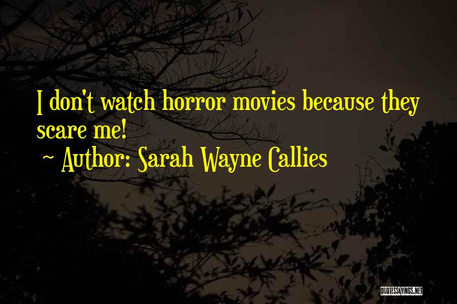 Sarah Wayne Callies Quotes: I Don't Watch Horror Movies Because They Scare Me!