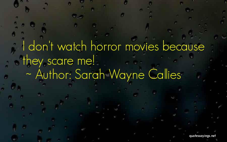 Sarah Wayne Callies Quotes: I Don't Watch Horror Movies Because They Scare Me!