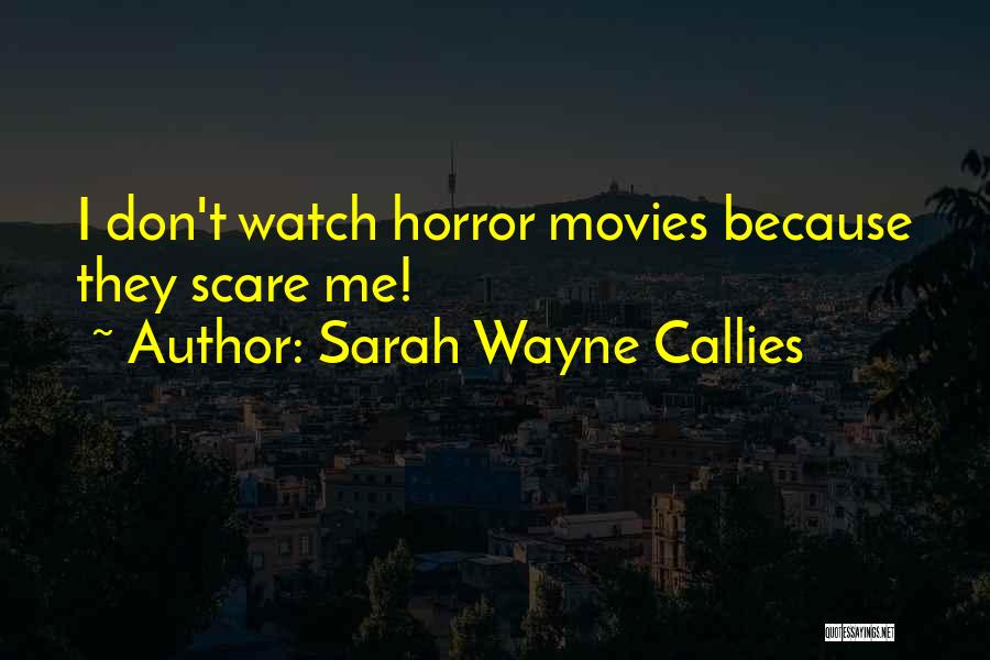 Sarah Wayne Callies Quotes: I Don't Watch Horror Movies Because They Scare Me!