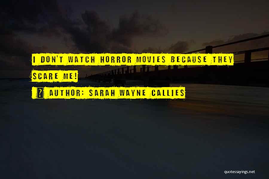 Sarah Wayne Callies Quotes: I Don't Watch Horror Movies Because They Scare Me!