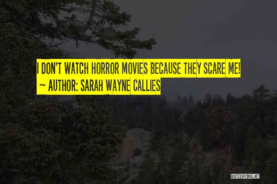 Sarah Wayne Callies Quotes: I Don't Watch Horror Movies Because They Scare Me!