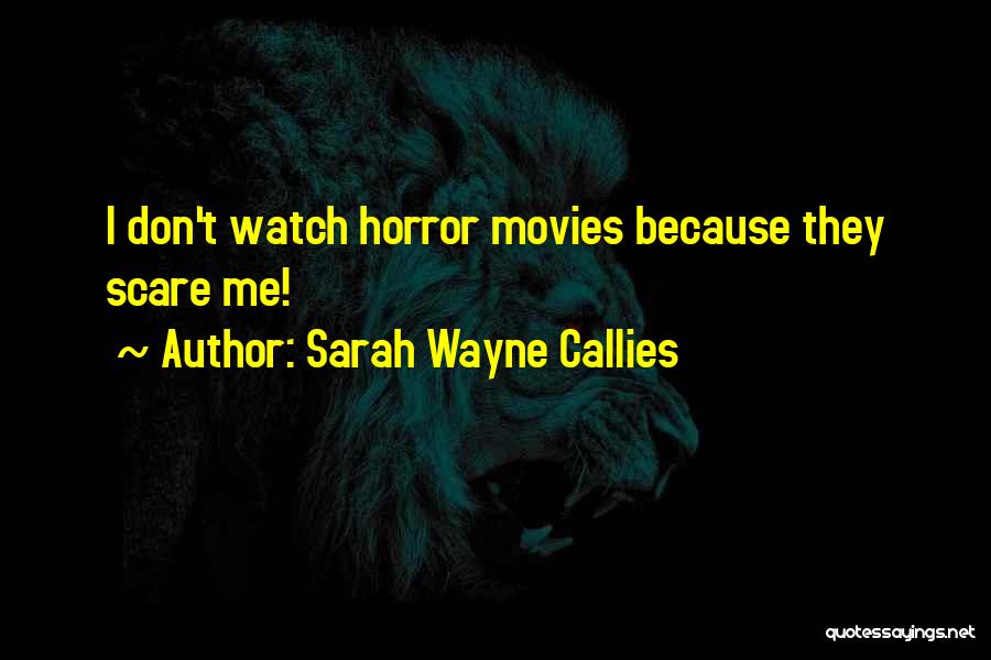 Sarah Wayne Callies Quotes: I Don't Watch Horror Movies Because They Scare Me!