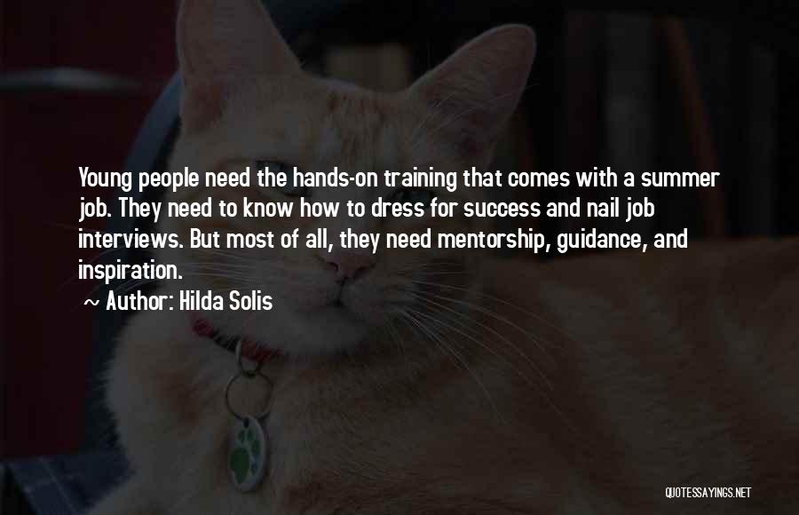 Hilda Solis Quotes: Young People Need The Hands-on Training That Comes With A Summer Job. They Need To Know How To Dress For