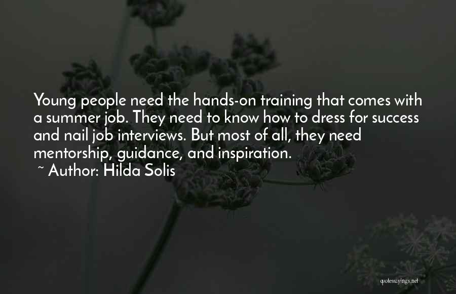 Hilda Solis Quotes: Young People Need The Hands-on Training That Comes With A Summer Job. They Need To Know How To Dress For