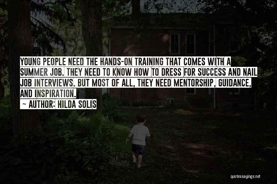 Hilda Solis Quotes: Young People Need The Hands-on Training That Comes With A Summer Job. They Need To Know How To Dress For