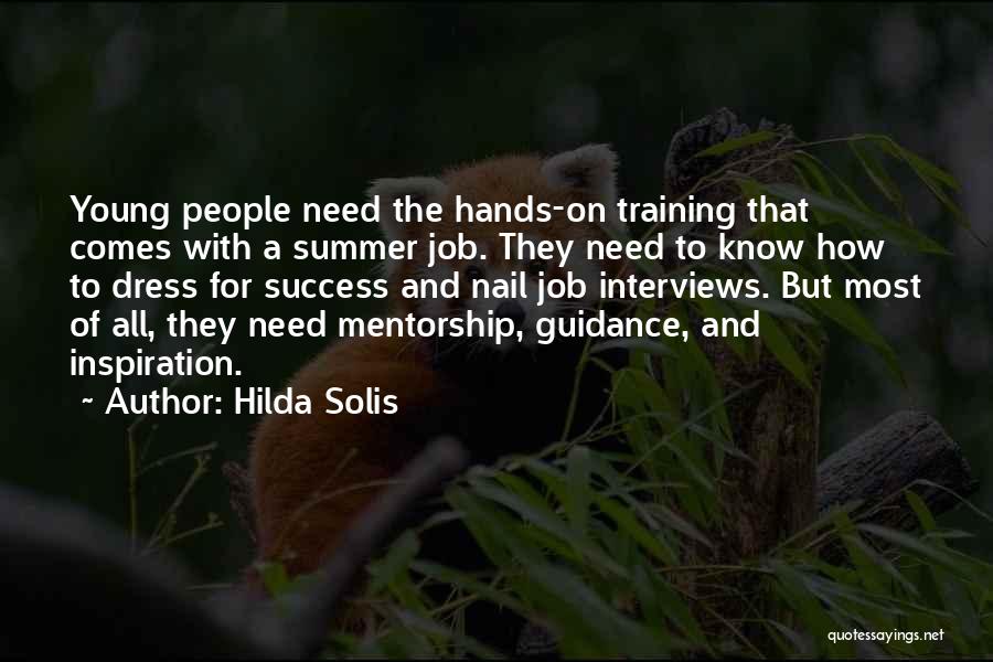 Hilda Solis Quotes: Young People Need The Hands-on Training That Comes With A Summer Job. They Need To Know How To Dress For