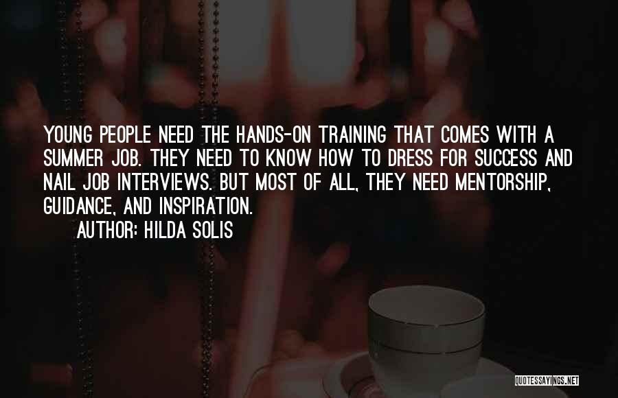 Hilda Solis Quotes: Young People Need The Hands-on Training That Comes With A Summer Job. They Need To Know How To Dress For