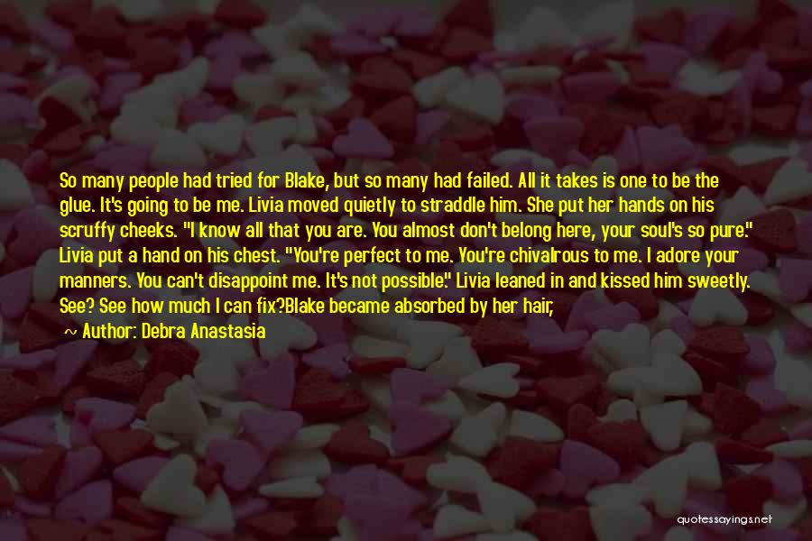 Debra Anastasia Quotes: So Many People Had Tried For Blake, But So Many Had Failed. All It Takes Is One To Be The