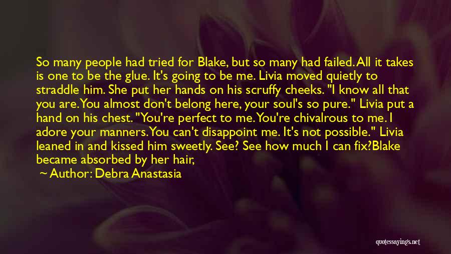 Debra Anastasia Quotes: So Many People Had Tried For Blake, But So Many Had Failed. All It Takes Is One To Be The