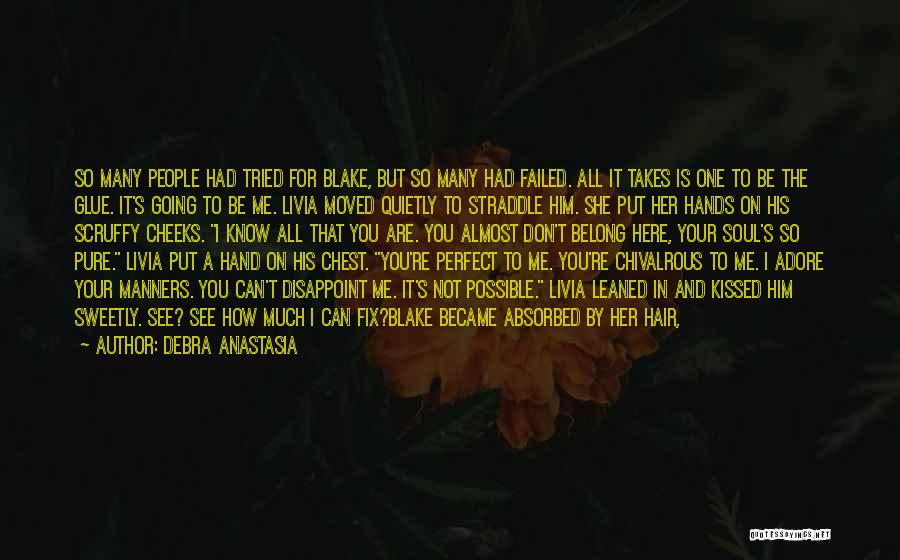 Debra Anastasia Quotes: So Many People Had Tried For Blake, But So Many Had Failed. All It Takes Is One To Be The