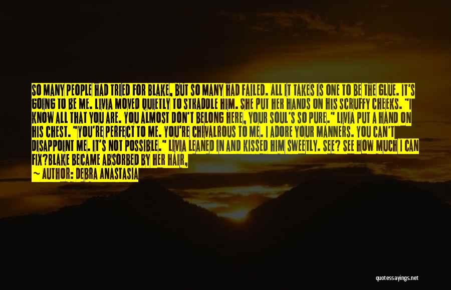 Debra Anastasia Quotes: So Many People Had Tried For Blake, But So Many Had Failed. All It Takes Is One To Be The